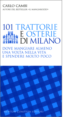 101 Trattorie e osterie di Milano. Dove mangiare almeno una volta nella vita e spendere molto poco - 2010